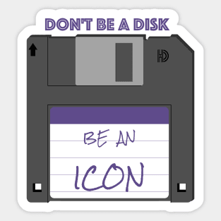 Don't be a disk, be an icon Sticker